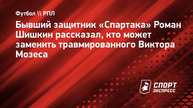 Шишкин рассказал, кто может заменить в «Спартаке» травмированного Мозеса